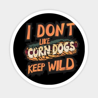 i dont like corn dogs keep it wild Magnet